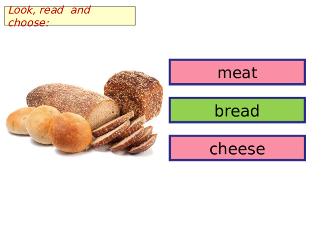 Look, read and choose: meat meat bread bread cheese cheese 