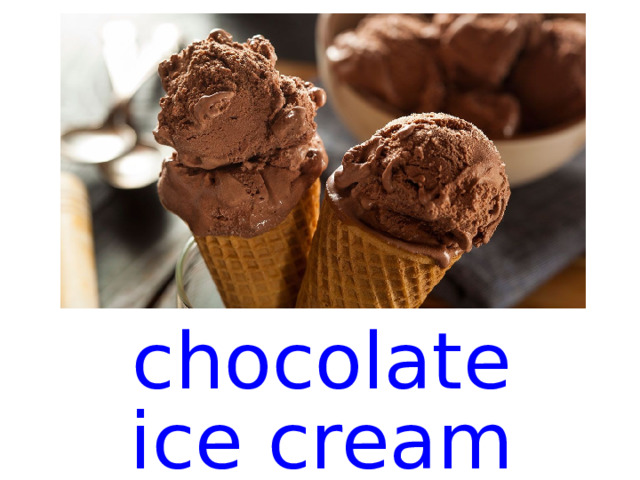 chocolate ice cream  