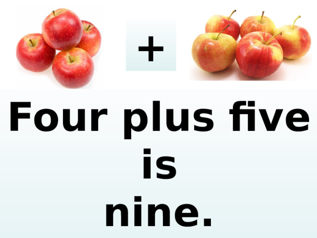 + Four plus five is nine. Nine a pple s .  