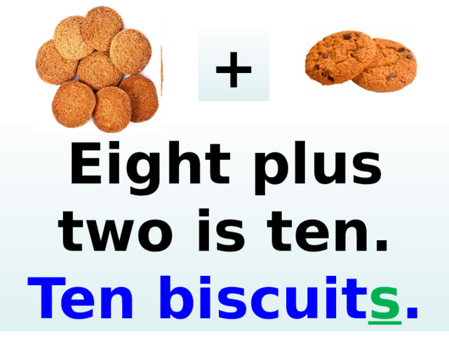 + Eight plus two is ten. Ten biscuit s .  
