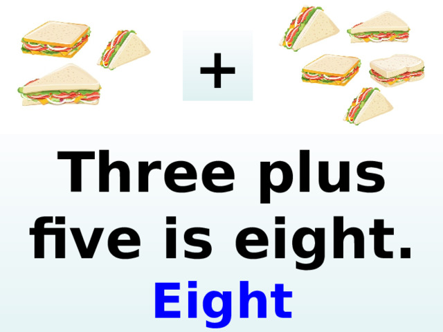 + Three plus five is eight. Eight s a ndwich es .  