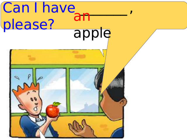 C a n I have _______  , ple a se? a n  a pple 