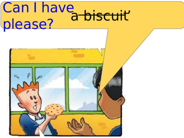 C a n I have _______  , ple a se? a b iscuit 