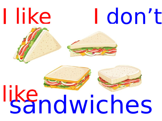 I like I don’t   like sandwiches  