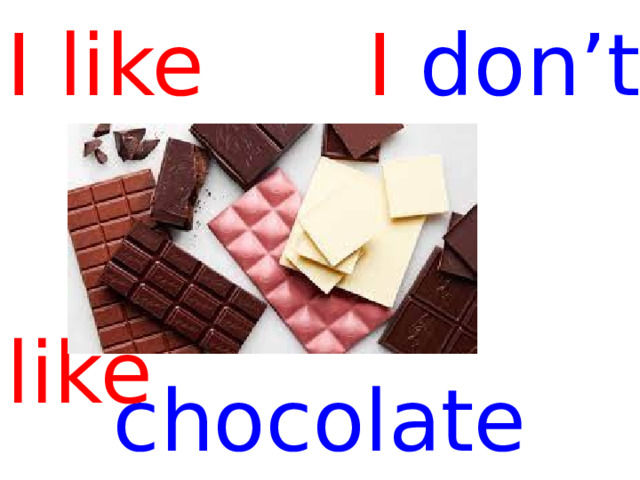 I like I don’t   like chocolate  