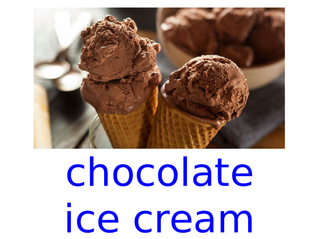 chocolate ice cream  