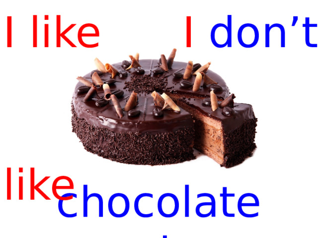 I like I don’t   like chocolate cake  