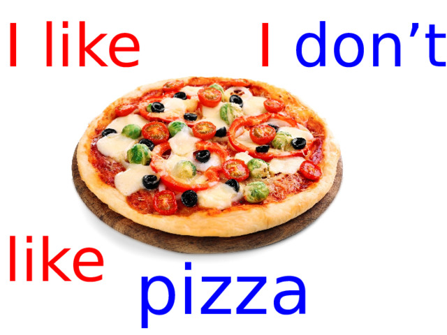 I like I don’t   like pizza  