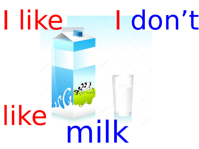 I like I don’t   like milk  
