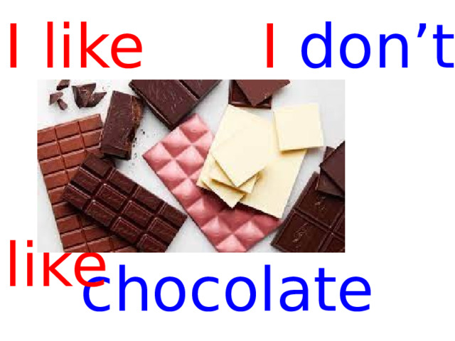 I like I don’t   like chocolate  