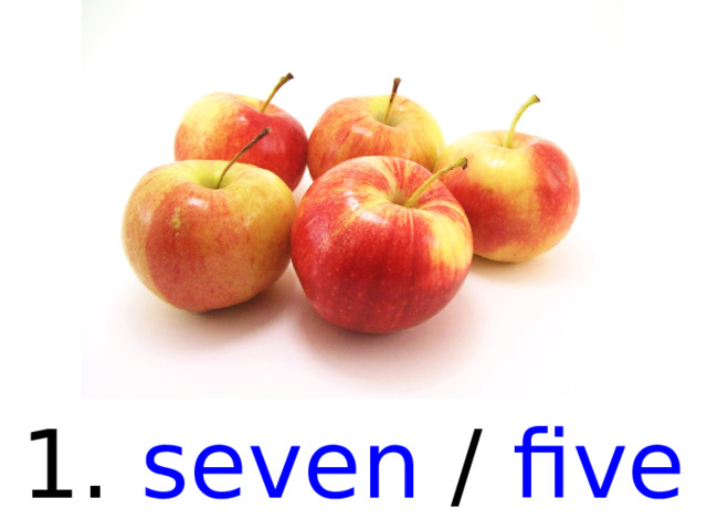 1. seven / five  