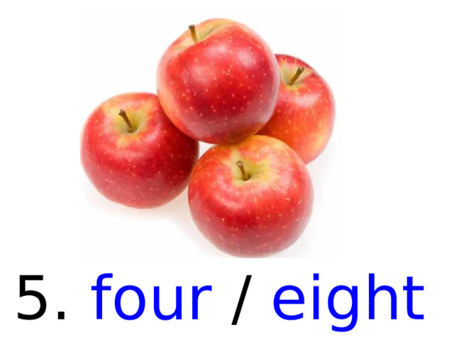 5. four / eight  