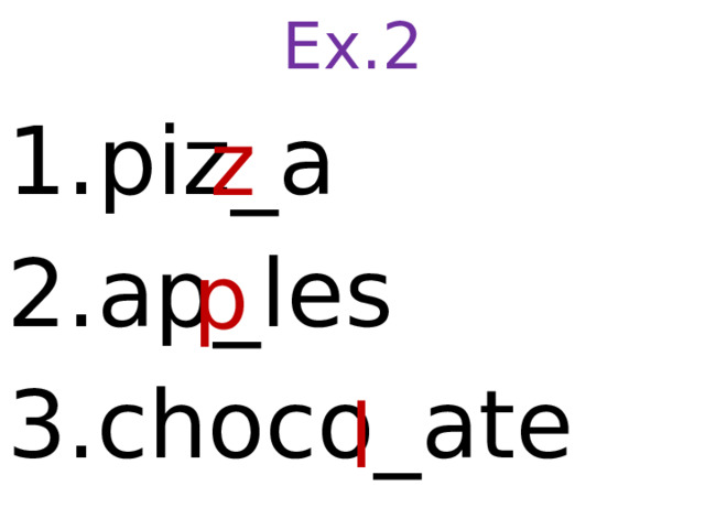 Ex.2 1.piz_a 2.ap_les 3.choco_ate  z  p  l   