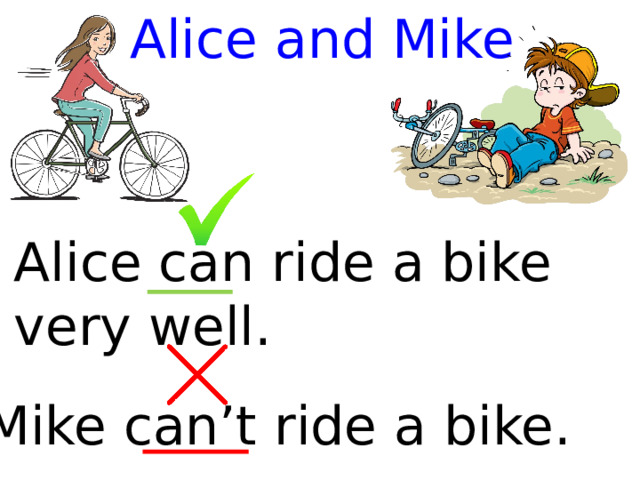 Alice and Mike Alice can ride a bike very well. Mike can’t ride a bike. 