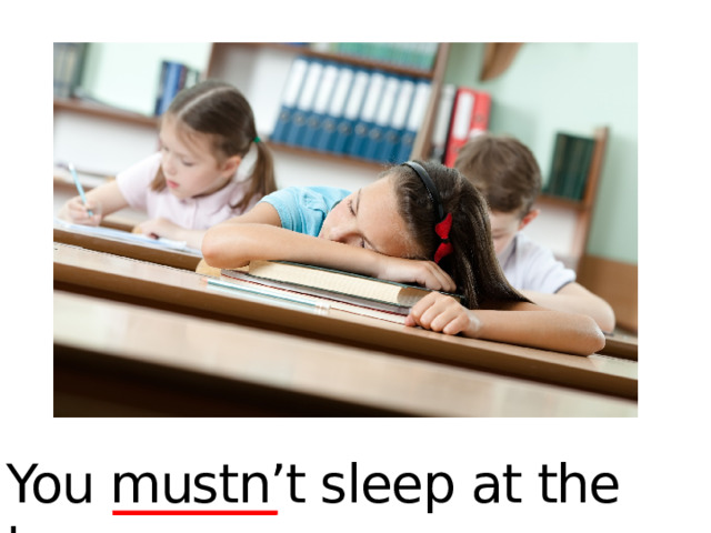 You mustn’t sleep at the lesson.  