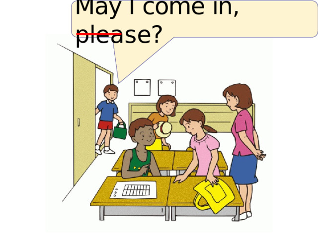 May I come in, ple a se? 
