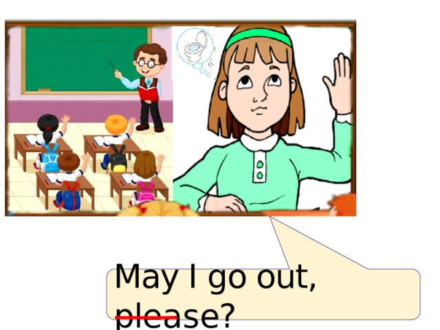 May I go out, ple a se? 