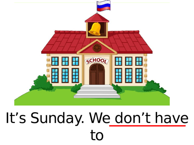 It’s Sunday. We don’t have to go to school. 