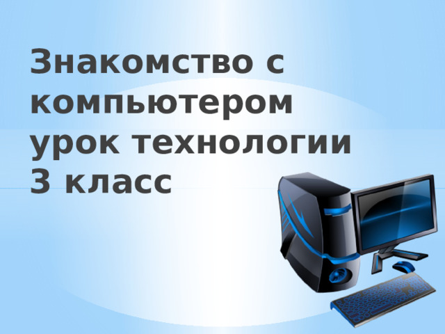Знакомство с компьютером  урок технологии  3 класс 