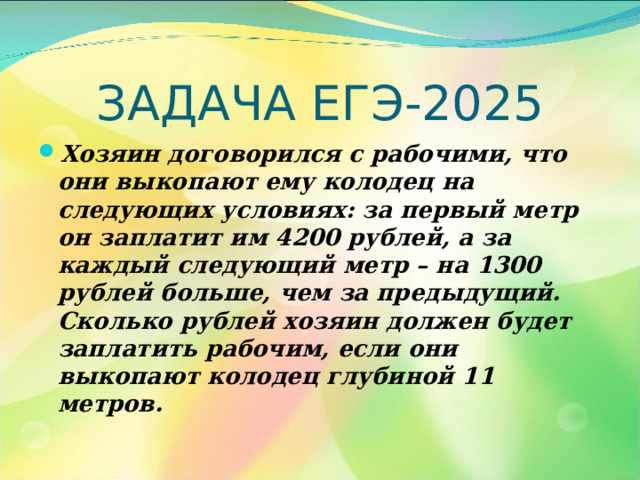 ЗАДАЧА ЕГЭ-2025 Хозяин договорился с рабочими, что они выкопают ему колодец на следующих условиях : за первый метр он заплатит им 4200 рублей, а за каждый следующий метр – на 1300 рублей больше, чем за предыдущий. Сколько рублей хозяин должен будет заплатить рабочим, если они выкопают колодец глубиной 11 метров.  