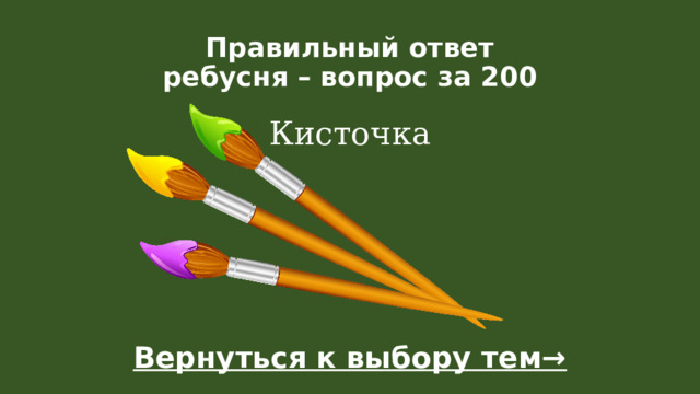 Правильный ответ  ребусня – вопрос за 200   Кисточка Вернуться к выбору тем→  