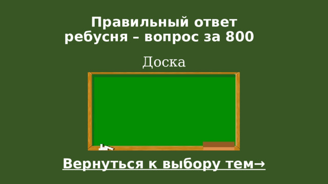 Правильный ответ  ребусня – вопрос за 800  Доска Вернуться к выбору тем→  