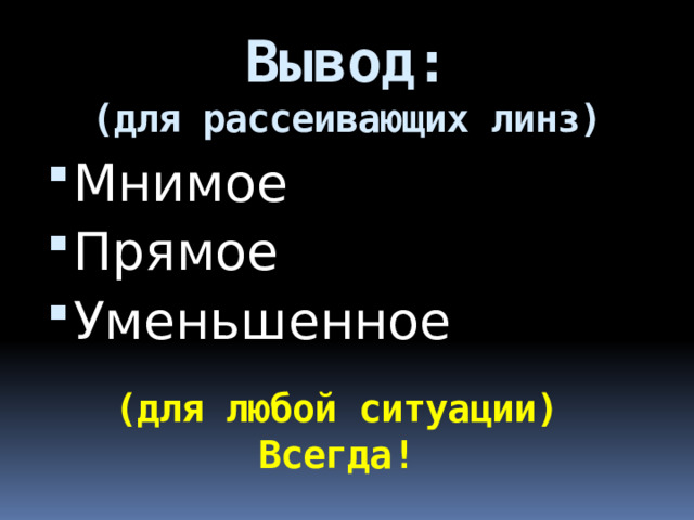 Вывод:  (для рассеивающих линз) Мнимое Прямое Уменьшенное (для любой ситуации) Всегда! 
