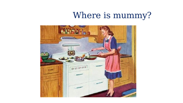 Where is mummy? 