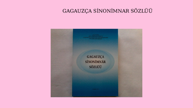                               GAGAUZÇA SİNONİMNAR SÖZLÜÜ 
