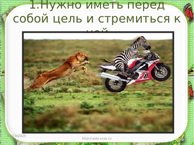  1.Нужно иметь перед собой цель и стремиться к ней   05/10/2025  http://aida.ucoz.ru 
