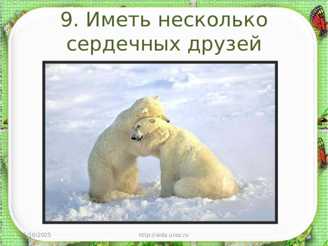 9. Иметь несколько сердечных друзей 05/10/2025 http://aida.ucoz.ru  
