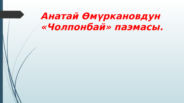 Анатай Өмүркановдун  «Чолпонбай» паэмасы. 