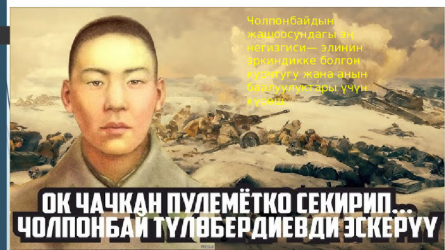 Чолпонбайдын жашоосундагы эң негизгиси— элинин эркиндикке болгон курчтугу жана анын баалуулуктары үчүн күрөш. 