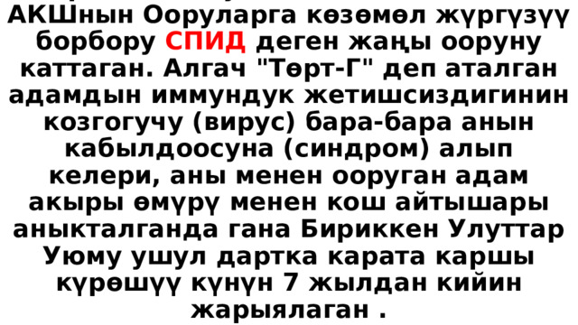Биринчи жолу 1981-жылы 5-июнда АКШнын Ооруларга көзөмөл жүргүзүү борбору  СПИД  деген жаңы ооруну каттаган. Алгач 