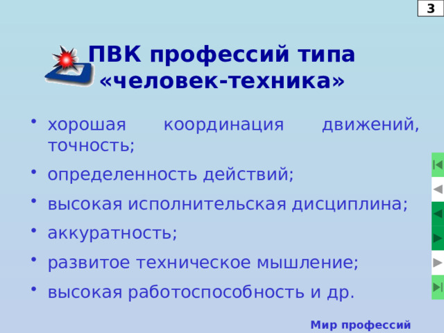 2 Подтипы профессий типа «человек-техника»  Сборка и наладка оборудования.  Ремонт оборудования.  Поиск природных ресурсов.  Разработка, создание техники.  Управление машинами.  Переработка материалов. Мир профессий  