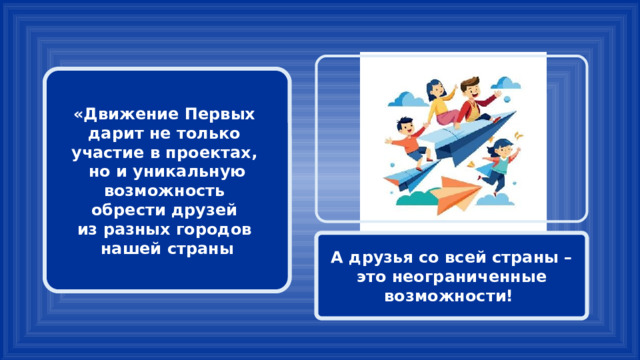 «Движение Первых дарит не только участие в проектах, но и уникальную возможность обрести друзей из разных городов нашей страны  А друзья со всей страны – это неограниченные возможности! 