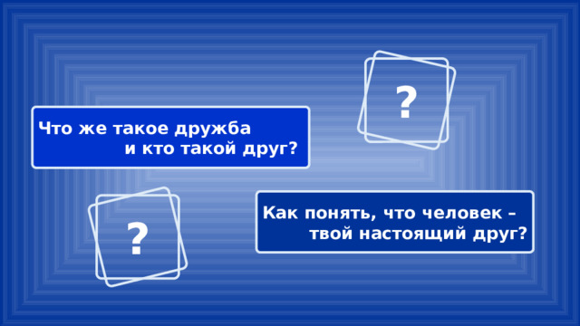 ? Что же такое дружба и кто такой друг? Как понять, что человек – твой настоящий друг? ? 