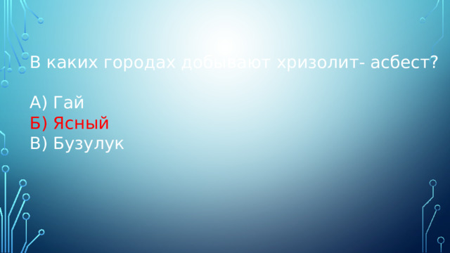 В каких городах добывают хризолит- асбест? А) Гай Б) Ясный В) Бузулук 