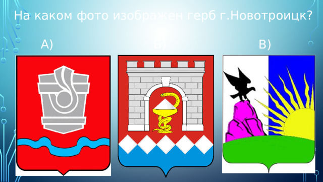 На каком фото изображен герб г.Новотроицк?  А) Б) В) 