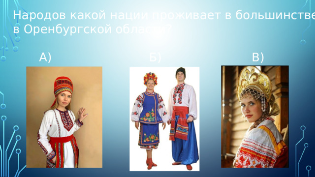 Народов какой нации проживает в большинстве в Оренбургской области?  А) Б) В) 