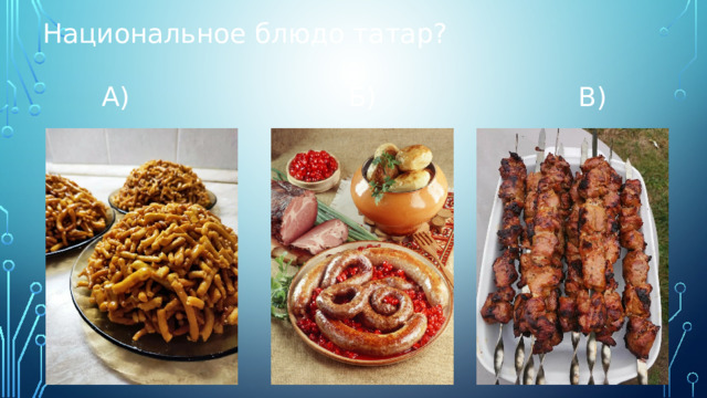 Национальное блюдо татар?  А) Б) В) 