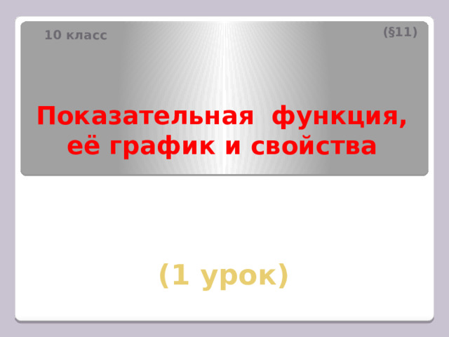 (§11) 10 класс Показательная функция, её график и свойства (1 урок) 