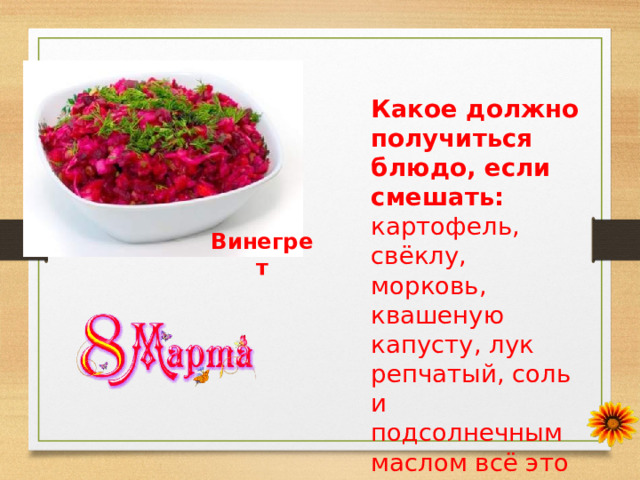 Какое должно получиться блюдо, если смешать: картофель, свёклу, морковь, квашеную капусту, лук репчатый, соль и подсолнечным маслом всё это полить? Винегрет 