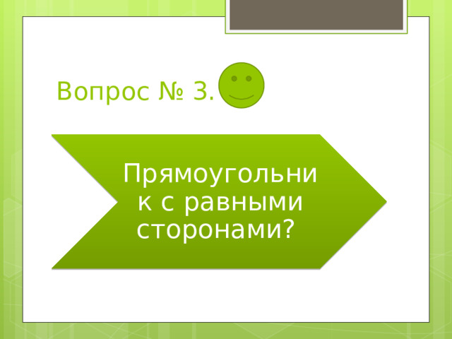 Вопрос № 3. Прямоугольник с равными сторонами? 