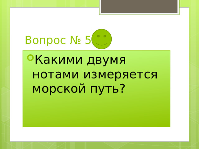 Вопрос № 5 Какими двумя нотами измеряется морской путь? 