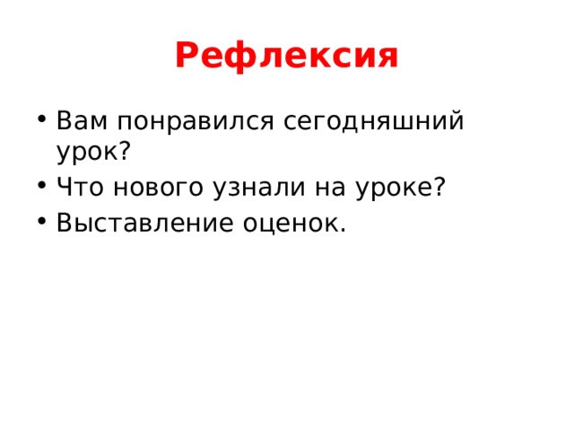 Рефлексия Вам понравился сегодняшний урок? Что нового узнали на уроке? Выставление оценок. 