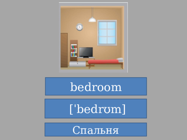 bedroom   [ˈbedrʊm] Спальня 