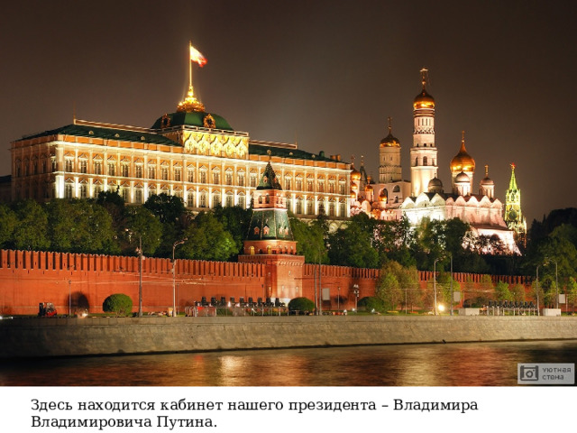 Здесь находится кабинет нашего президента – Владимира Владимировича Путина. 