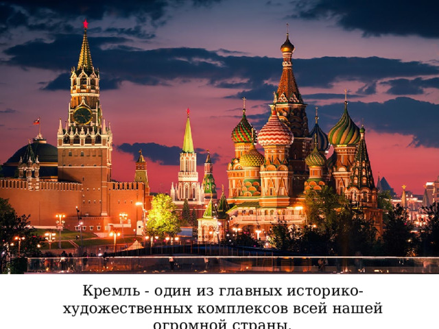 Кремль - один из главных историко-художественных комплексов всей нашей огромной страны. 