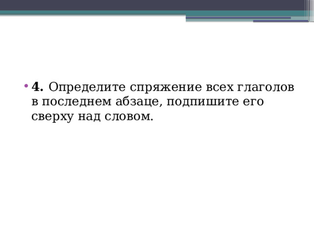 4. Определите спряжение всех глаголов в последнем абзаце, подпишите его сверху над словом. 